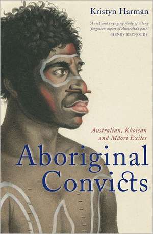 Aboriginal Convicts: Australian, Khoisan and Maori Exiles de Kristyn Harman