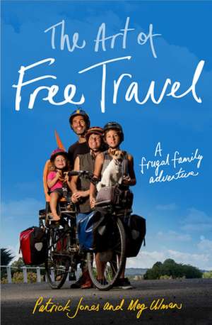 The Art of Free Travel: A Frugal Family Adventure de Patrick Jones