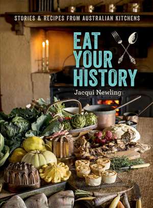 Eat Your History: Stories and Recipes from Australian Kitchens de Jacqui Newling