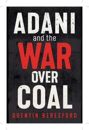 Adani and the War Over Coal de Quentin Beresford