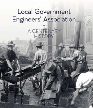 Local Government Engineers' Association: A Centenary History de Pauline Curby