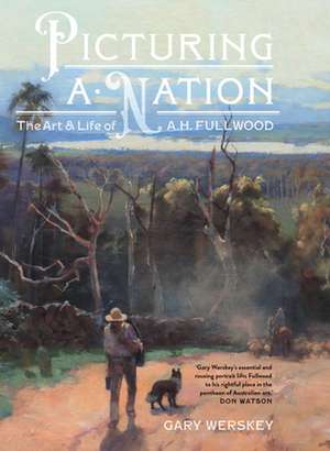 Picturing a Nation: The Art and Life of A.H. Fullwood de Gary Werskey