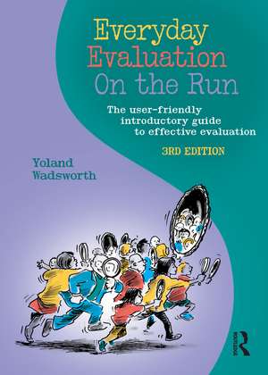 Everyday Evaluation on the Run: The user-friendly introductory guide to effective evaluation de Yoland Wadsworth