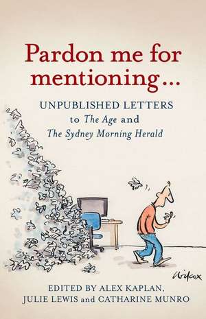 Pardon Me for Mentioning . . .: Unpublished Letters from the Age and the Sydney Morning Herald de Alex Kaplan