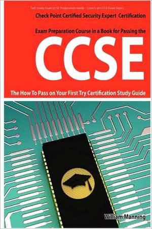 Ccse Check Point Certified Security Expert Exam Preparation Course in a Book for Passing the Ccse Certified Exam - The How to Pass on Your First Try C de William Manning