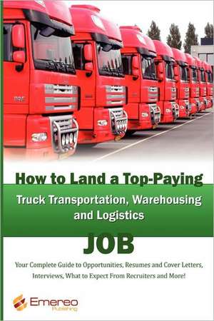 How to Land a Top-Paying Truck Transportation, Warehousing and Logistics Management Job de Brad Andrews