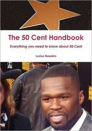 The 50 Cent Handbook - Everything You Need to Know about 50 Cent de Lucius Hauslein