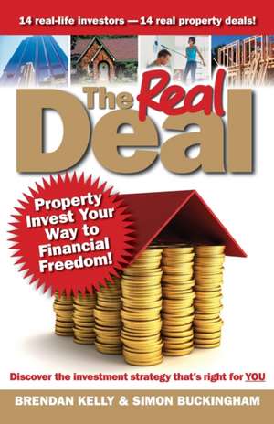 The Real Deal: Property Invest Your Way to Financial Freedom! de Brendan Kelly