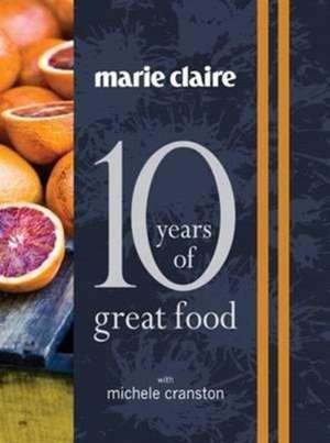 "Marie Claire: 10 Years of Great Food with Michele Cranston" de Michele Cranston