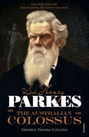 Sir Henry Parkes: The Australian Colossus de Stephen Dando-Collins