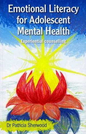 Emotional Literacy for Adolescent Mental Health: Experiential Counselling de Patricia Sherwood