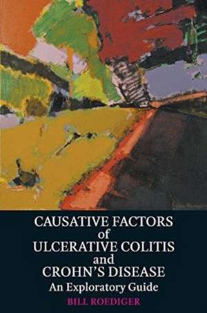 Causative Factors of Ulcerative Colitis and Crohn's Disease: An Exploratory Guide de Bill Roediger