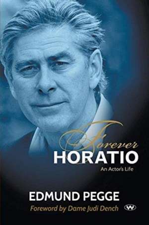 Forever Horatio: An actor's life de Edmund Pegge