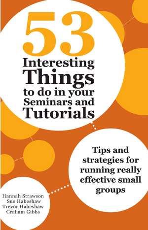 53 Interesting Things to do in your Seminars and Tutorials: Tips and strategies for running really effective small groups de Hannah Strawson