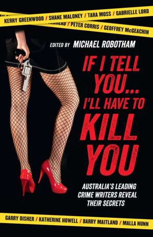 If I Tell You... I'll Have to Kill You: Australia's Leading Crime Writers Reveal Their Secrets de Michael Robotham