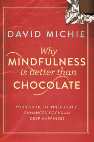 Why Mindfulness is Better Than Chocolate de David Michie