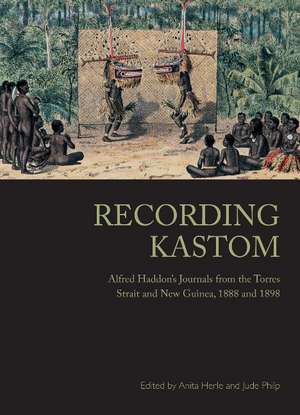 Recording Kastom: Alfred Haddon's Journals from the Torres Strait and New Guinea, 1888 and 1898 de Anita Herle