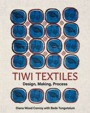 Tiwi Textiles: Design, Making, Process de Diana Wood Conroy