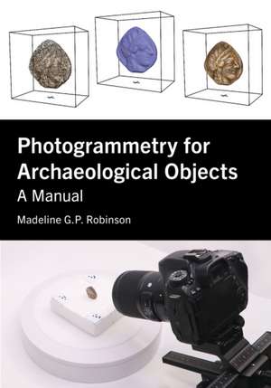 Photogrammetry for Archaeological Objects de Madeline G.P. Robinson