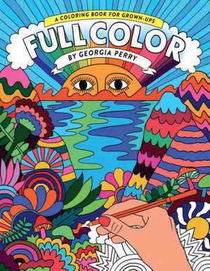 Full Color: A Coloring Book for Grown-Ups de Georgia Perry