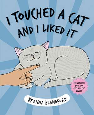 I Touched a Cat and I Liked it de Anna Blandford