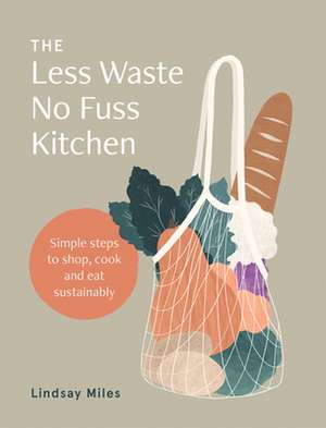 The Less Waste No Fuss Kitchen de Lindsay Miles