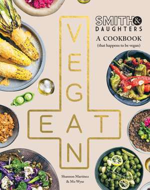 Smith & Daughters: A Cookbook (That Happens to be Vegan) de Mo Wyse