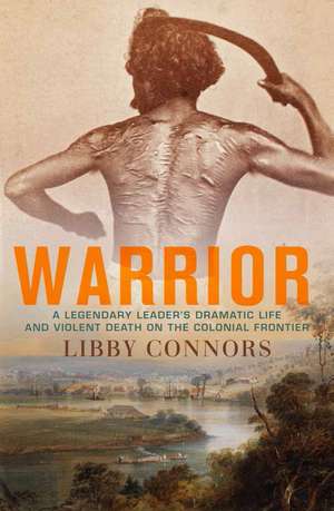 Warrior: A Legendary Leader's Dramatic Life and Violent Death on the Colonial Frontier de Libby Connors