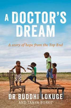 A Doctor's Dream: A Story of Hope from the Top End de Dr Buddhi Lokuge