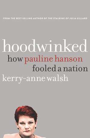 Hoodwinked: How Pauline Hanson Fooled a Nation de Kerry-Anne Walsh