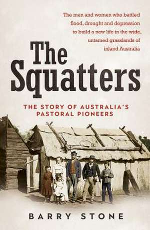 Squatters: The Story of Australia's Pastoral Pioneers de Barry Stone