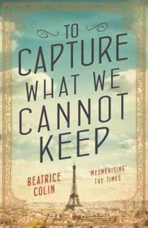 To Capture What We Cannot Keep de Beatrice Colin