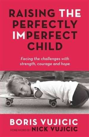 Raising the Perfectly Imperfect Child de Boris Vujicic