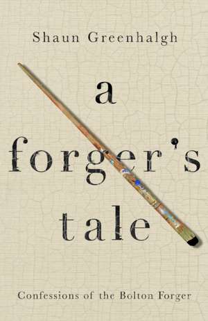 A Forger's Tale de Shaun Greenhalgh