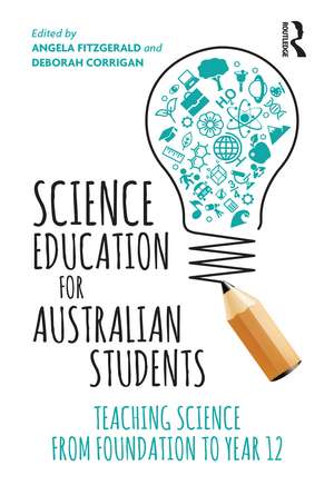 Science Education for Australian Students: Teaching Science from Foundation to Year 12 de Angela Fitzgerald