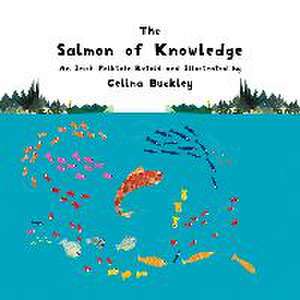 The Salmon of Knowledge: An Irish Folktale Retold and Illustrated by Celina Buckley de Celina Buckley