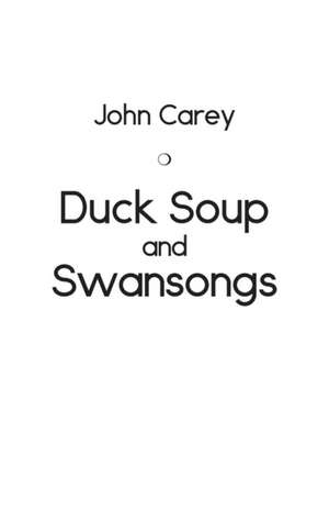 Duck Soup and Swansongs de John Carey