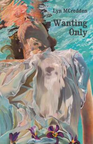 Wanting Only de Lyn McCredden