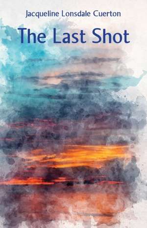 The Last Shot de Jacqueline Lonsdale Cuerton