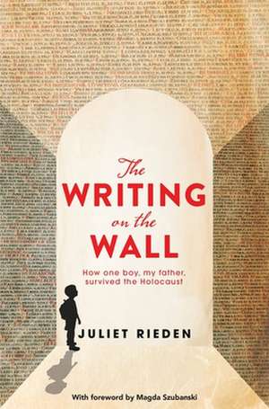 The Writing on the Wall: How One Boy, My Father, Survived the Holocaust de Juliet Rieden