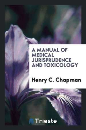 A Manual of Medical Jurisprudence and Toxicology de Henry C. Chapman