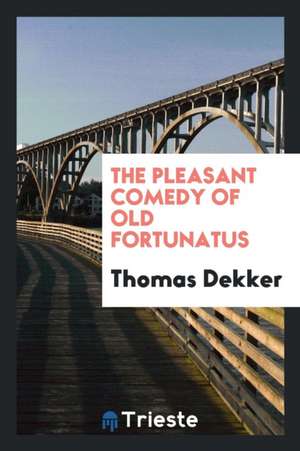 The Pleasant Comedy of Old Fortunatus de Thomas Dekker