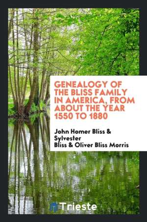 Genealogy of the Bliss Family in America, from about the Year 1550 to 1880 de John Homer Bliss