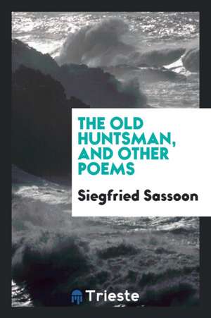 The Old Huntsman, and Other Poems de Siegfried Sassoon