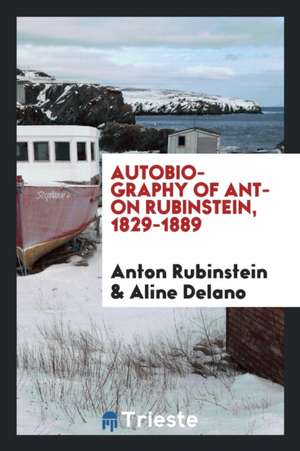 Autobiography of Anton Rubinstein, 1829-1889 de Anton Rubinstein