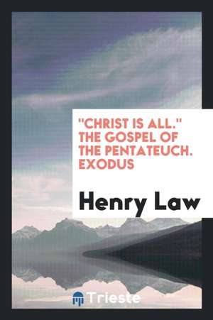 Stereotyped Ed. 'christ Is All'. the Gospel of the Pentateuch de Henry Law