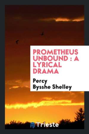 Prometheus Unbound: A Lyrical Drama de William Michael Rossetti