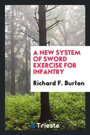 A New System of Sword Exercise for Infantry de Richard F. Burton