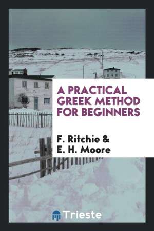 A Practical Greek Method for Beginners, by F. Ritchie and E.H. Moore de F. Ritchie