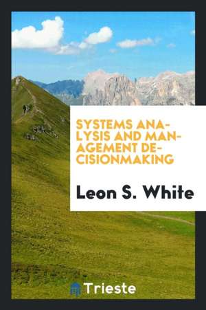 Systems Analysis and Management Decisionmaking de Leon S. White